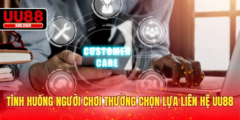 Tình huống người chơi thường chọn lựa liên hệ EA88