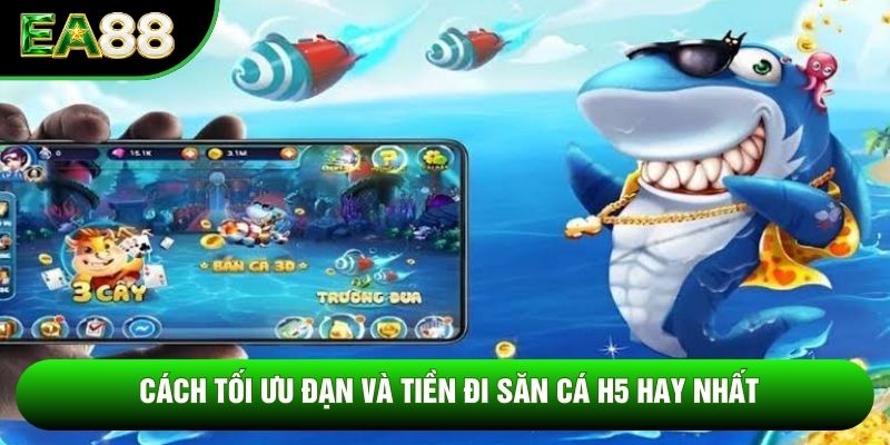 Cách tối ưu đạn và tiền đi săn cá H5 hay nhất Cách tối ưu đạn và tiền đi săn cá H5 hay nhất