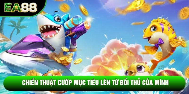 Chiến thuật cướp mục tiêu lén từ đối thủ của mình Chiến thuật cướp mục tiêu lén từ đối thủ của mình