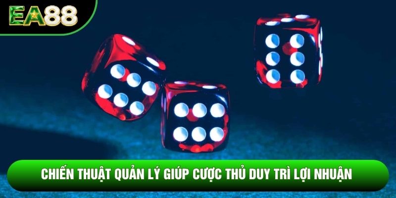 Chiến thuật quản lý giúp cược thủ duy trì lợi nhuận