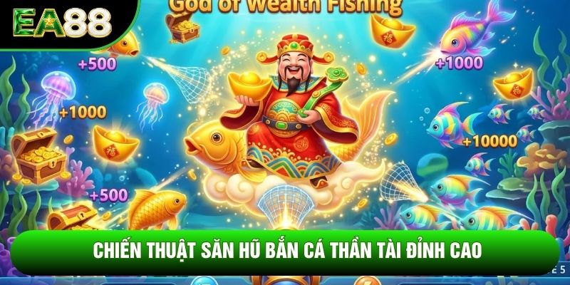 Chiến thuật săn hũ bắn cá Thần Tài đỉnh cao Chiến thuật săn hũ bắn cá Thần Tài đỉnh cao