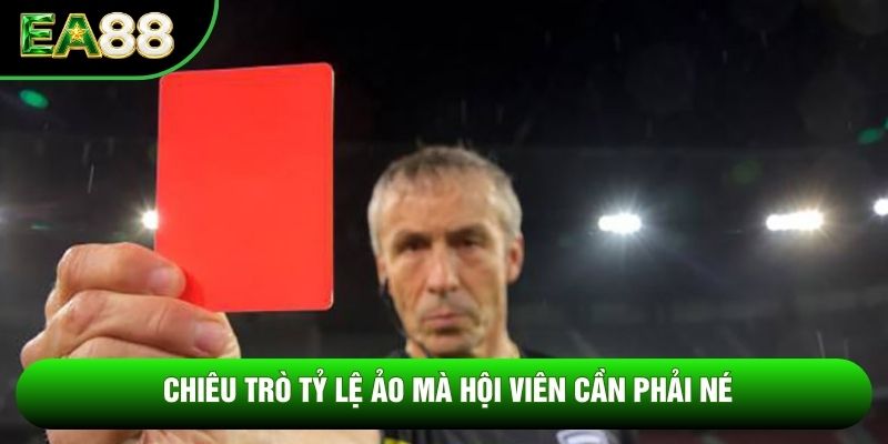 Chiêu trò tỷ lệ ảo mà hội viên cần phải né Chiêu trò tỷ lệ ảo mà hội viên cần phải né