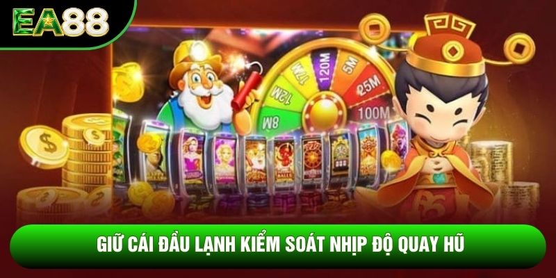 Giữ cái đầu lạnh kiểm soát nhịp độ quay hũ Giữ cái đầu lạnh kiểm soát nhịp độ quay hũ