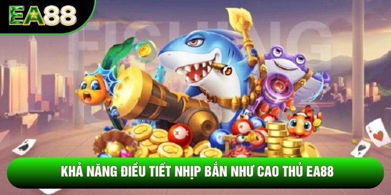 Khả năng điều tiết nhịp bắn như cao thủ EA88 Khả năng điều tiết nhịp bắn như cao thủ EA88