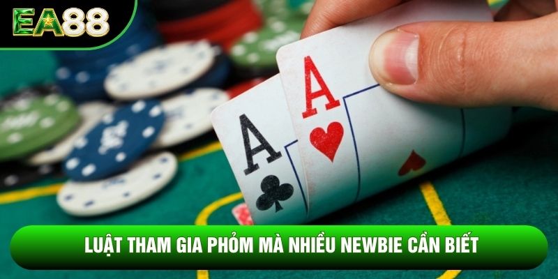 Luật tham gia phỏm mà nhiều newbie cần biết Luật tham gia phỏm mà nhiều newbie cần biết