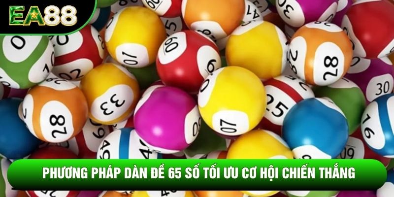 Phương pháp dàn đề 65 số tối ưu cơ hội chiến thắng Phương pháp dàn đề 65 số tối ưu cơ hội chiến thắng