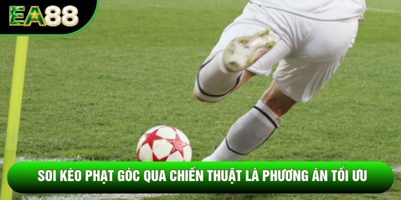 Soi kèo phạt góc qua chiến thuật là phương án tối ưu