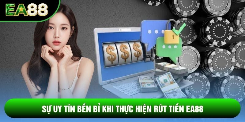 Sự uy tín bền bỉ khi thực hiện rút tiền ea88