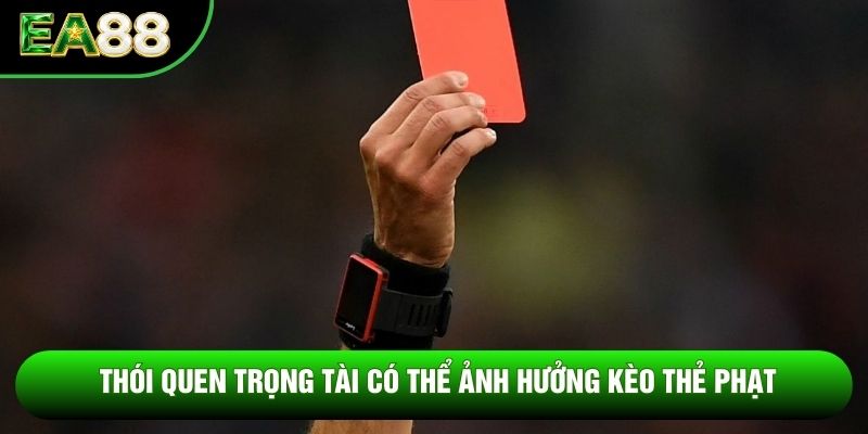 Thói quen trọng tài có thể ảnh hưởng kèo thẻ phạt Thói quen trọng tài có thể ảnh hưởng kèo thẻ phạt